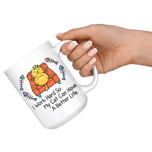 Funny Mug | I Work Hard So My Cat Can Have A Better Life (15oz Large)