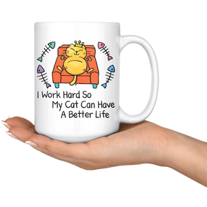 Funny Mug | I Work Hard So My Cat Can Have A Better Life (15oz Large)